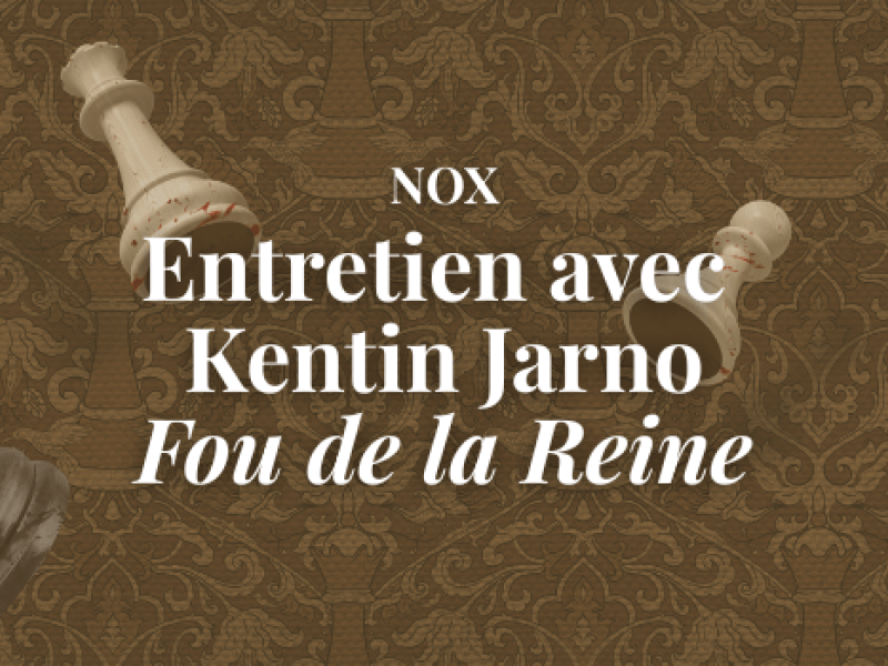 Nox - Entretien avec kentin Jarno - Fou de la Reine