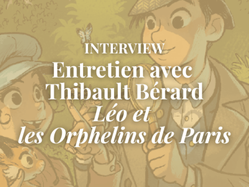 Interview avec Thibault Bérard, l'auteur de Léo et les orphelins de Paris