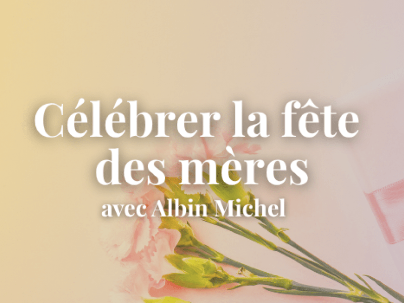 Célébrer la fête des mères avec Albin Michel