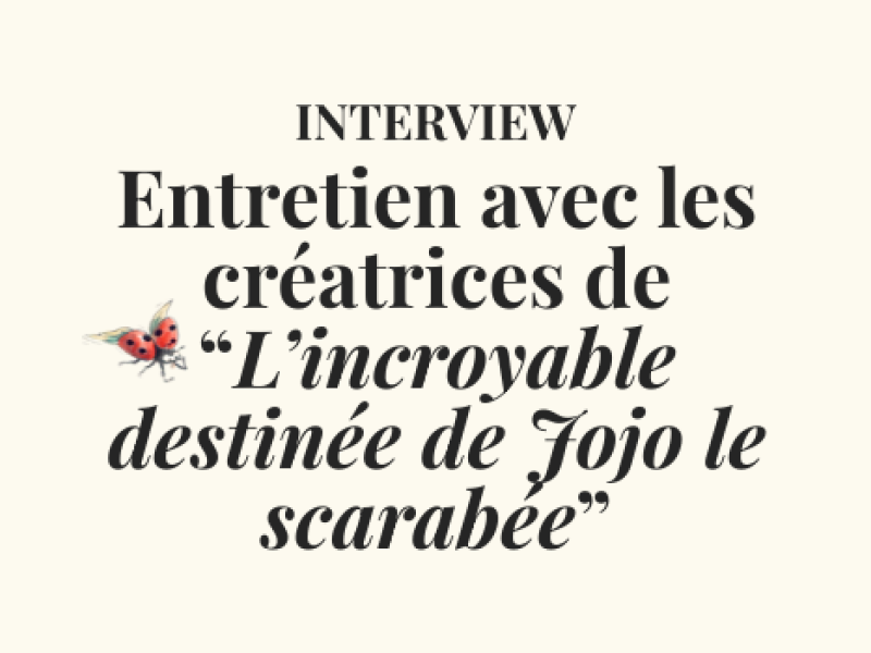 Interview : Marie Pavlenko & Barbara Brun, les créatrices de Jojo le scarabée
