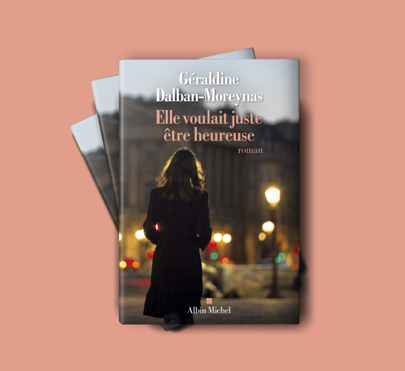 Roman "Elle voulait juste être heureuse" Géraldine Dalban-Moreynas