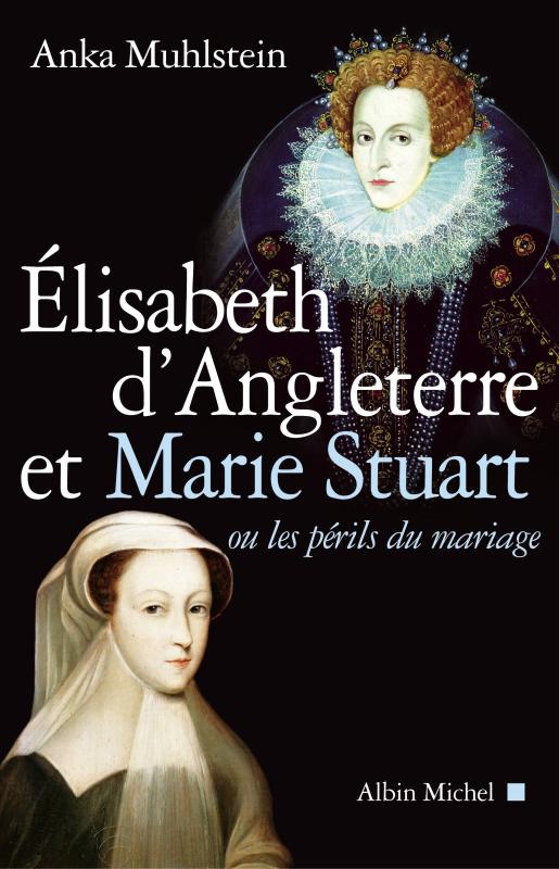 Couverture du livre Elisabeth d'Angleterre et Marie Stuart ou les périls du mariage