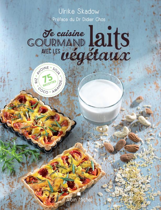 Couverture du livre Je cuisine gourmand avec les laits végétaux