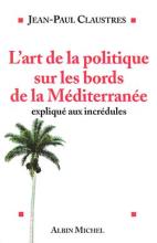 Couverture de L'Art de la politique sur les bords de la Méditerranée expliqué aux incrédules