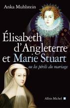 Couverture de Elisabeth d'Angleterre et Marie Stuart ou les périls du mariage