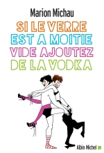 Couverture de Si le verre est à moitié vide, ajoutez de la vodka