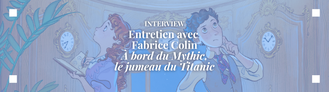 Interview avec Fabrice Colin, l'auteur d'A bord du Mythic, le jumeau du Titanic