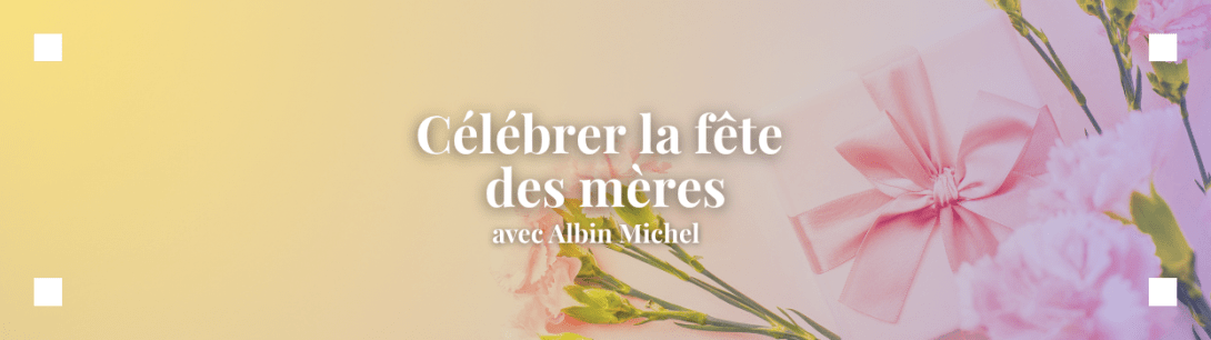Célébrer la fête des mères avec Albin Michel