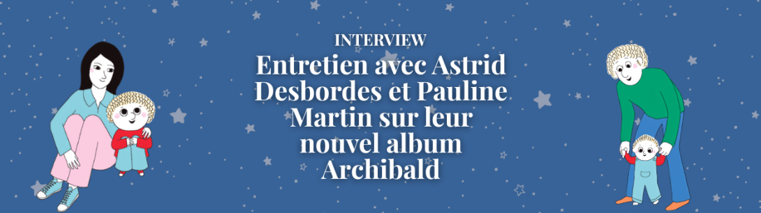 Entretien avec Astrid Desbordes et Pauline Martin sur leur nouvel album Archibald
