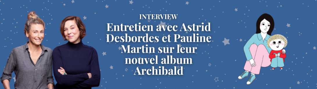Entretien avec Astrid Desbordes et Pauline Martin sur leur nouvel album Archibald